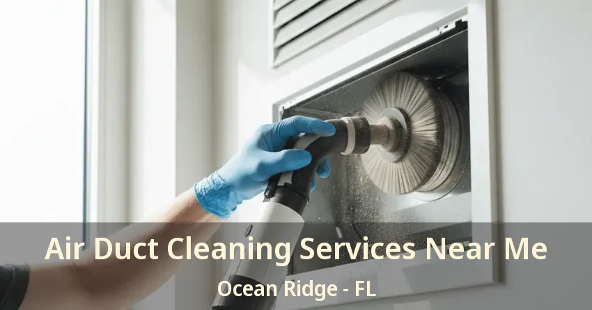 Air Duct Cleaning Services Near Me Ocean Ridge - FL