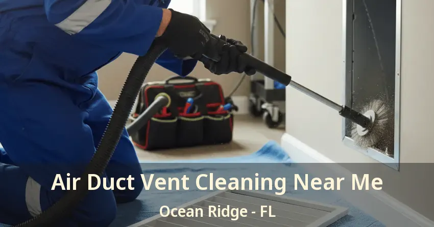 Air Duct Vent Cleaning Near Me Ocean Ridge - FL Air Duct Vent Cleaning Near Me Ocean Ridge - FL