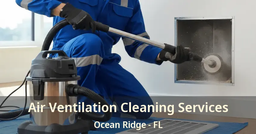 Air Ventilation Cleaning Services Ocean Ridge - FL Air Ventilation Cleaning Services Ocean Ridge - FL