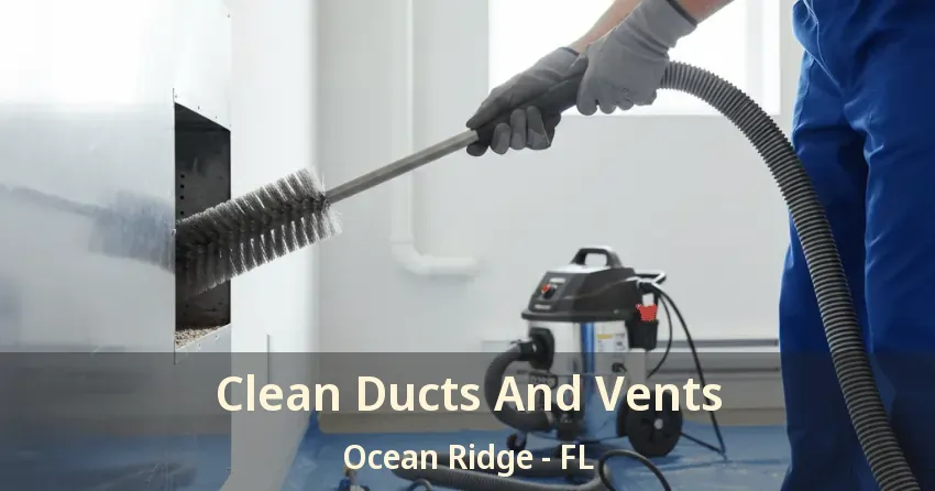 Clean Ducts And Vents Ocean Ridge - FL Clean Ducts And Vents Ocean Ridge - FL