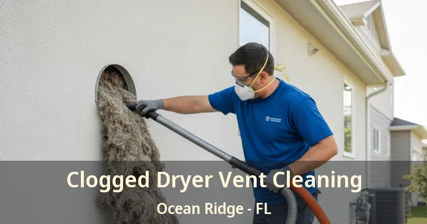 Clogged Dryer Vent Cleaning Ocean Ridge - FL