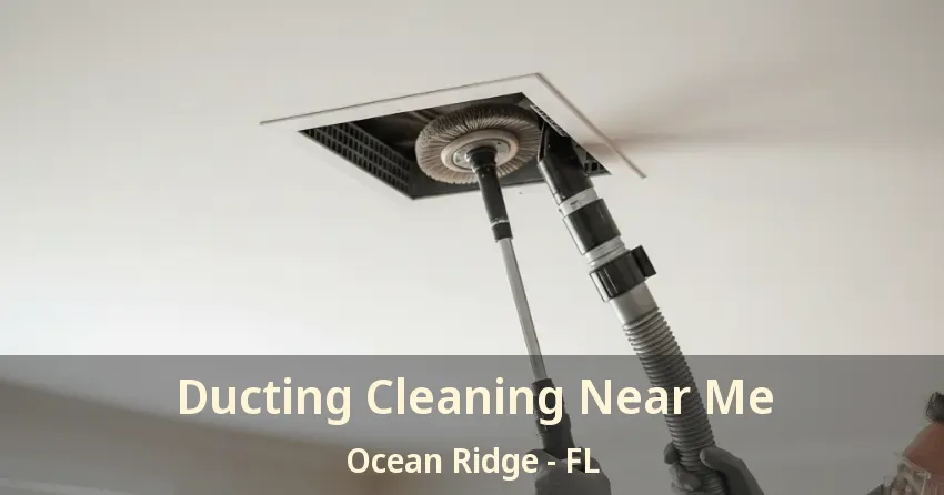 Ducting Cleaning Near Me Ocean Ridge - FL