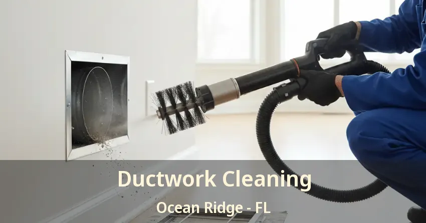 Ductwork Cleaning Ocean Ridge - FL