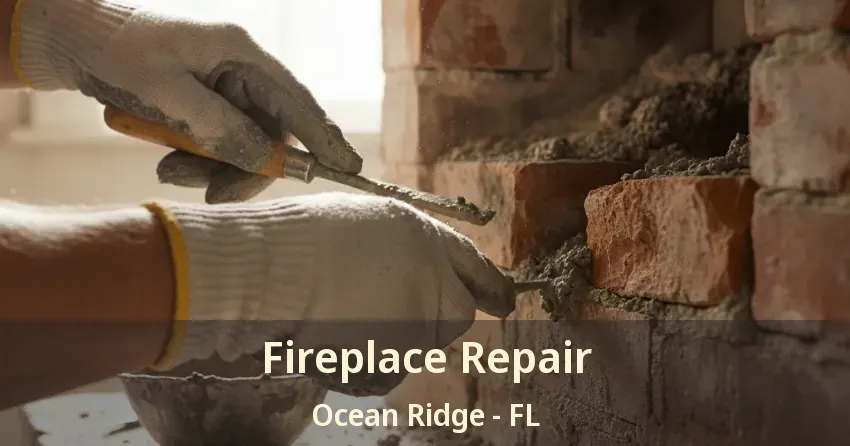 Fireplace Repair Ocean Ridge - FL Fireplace Repair Ocean Ridge - FL