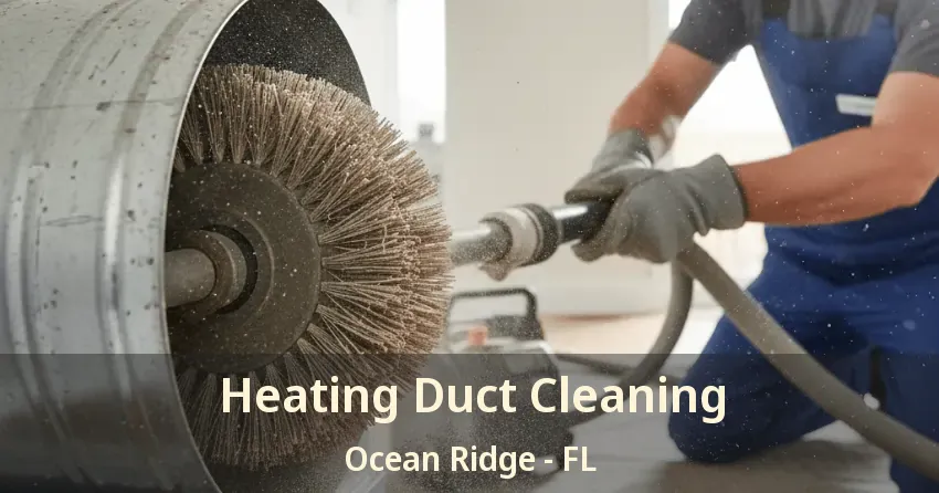 Heating Duct Cleaning Ocean Ridge - FL Heating Duct Cleaning Ocean Ridge - FL