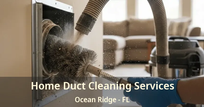 Home Duct Cleaning Services Ocean Ridge - FL Home Duct Cleaning Services Ocean Ridge - FL