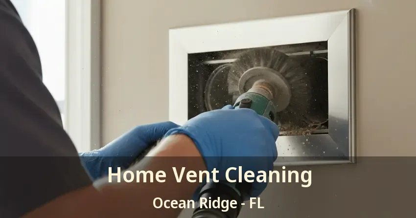 Home Vent Cleaning Ocean Ridge - FL