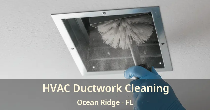 HVAC Ductwork Cleaning Ocean Ridge - FL HVAC Ductwork Cleaning Ocean Ridge - FL
